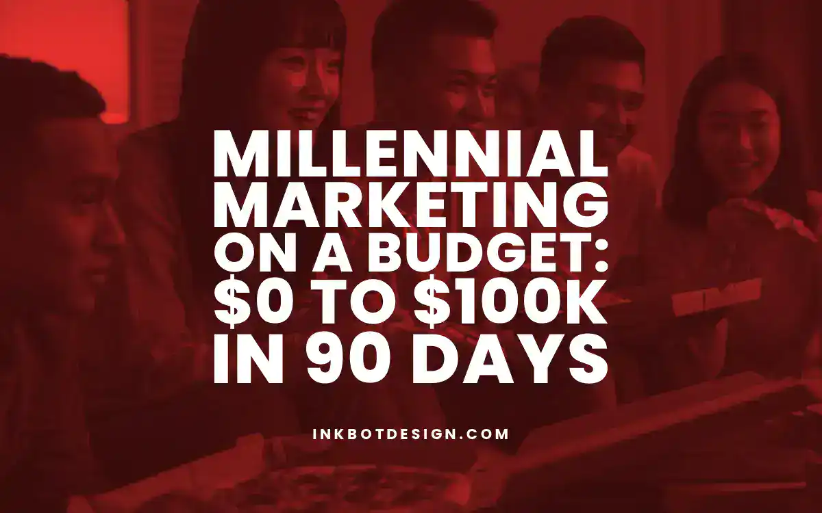 Millennial Marketing On A Budget $0 To $100K In 90 Days