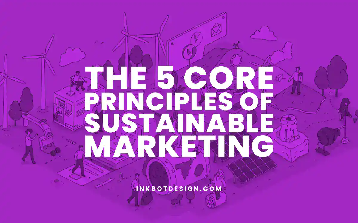The 5 Core Principles Of Sustainable Marketing 2025