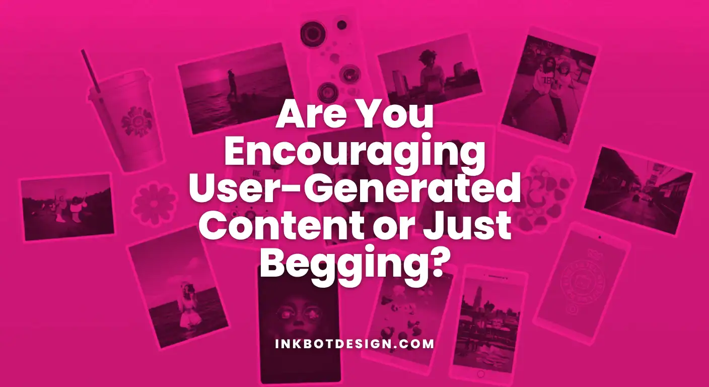 Encouraging User Generated Content Are You Encouraging User Generated Content Or Just Begging