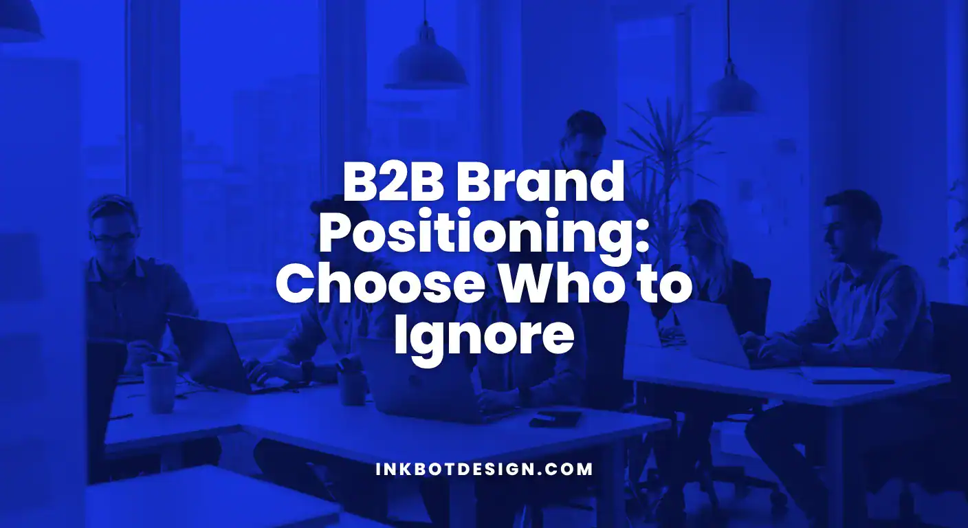 B2B Brand Positioning Choose Who To Ignore 2025