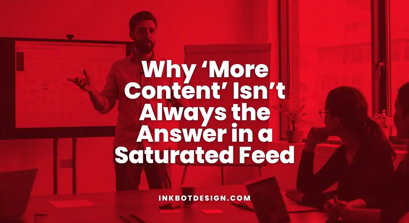Why More Content Isn’t Always The Answer In A Saturated Feed 2025