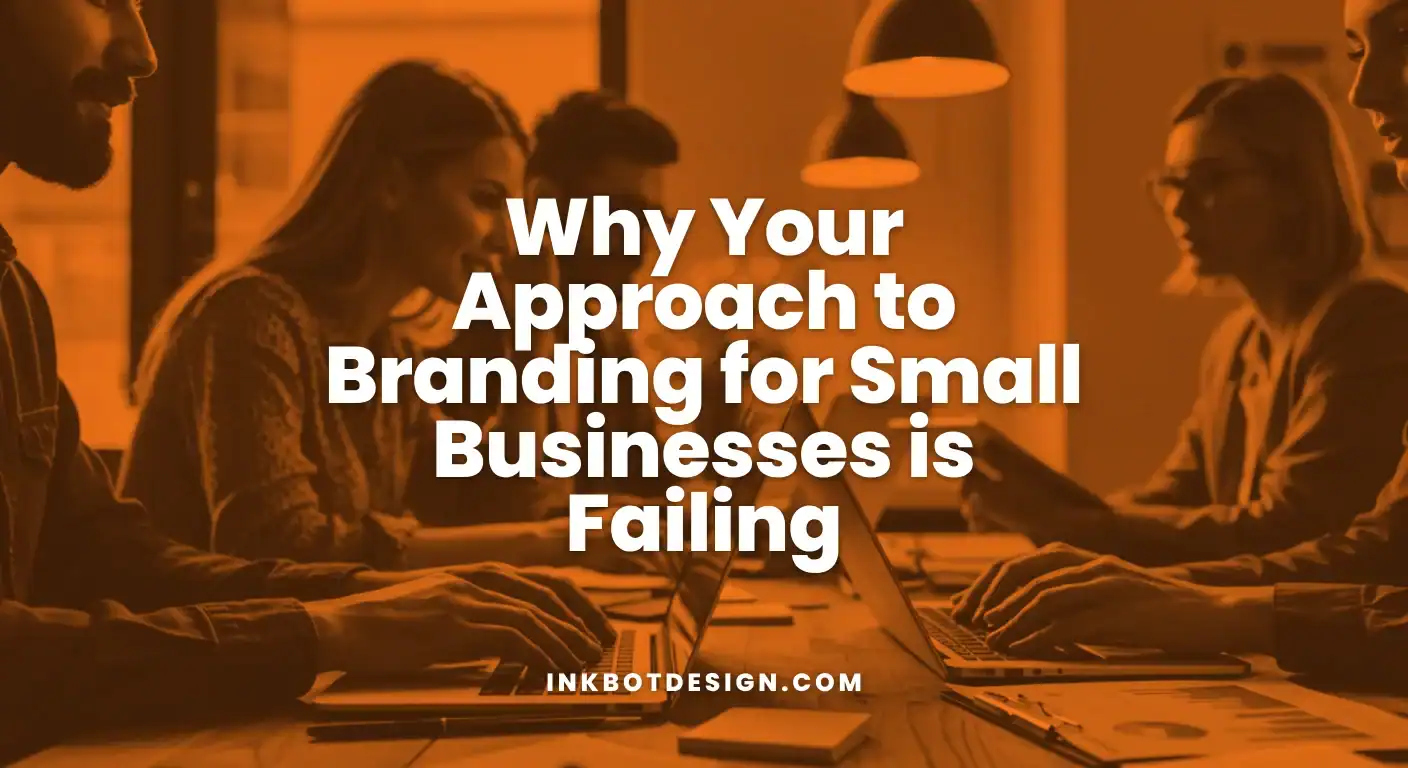 Branding For Small Businesses Why Your Approach To Branding For Small Businesses Is Failing 2025