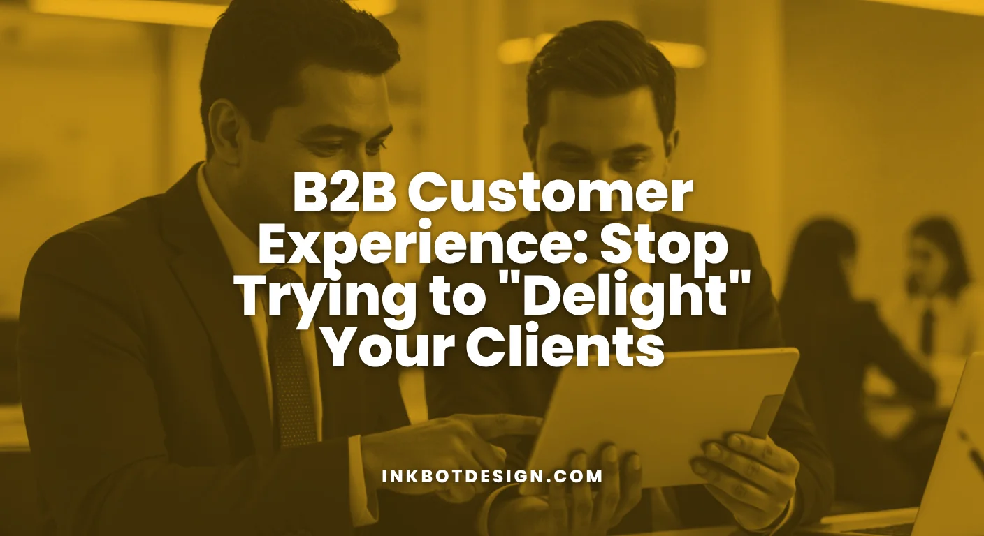 B2B Customer Experience B2B Customer Experience Stop Trying To Delight Your Clients 2025