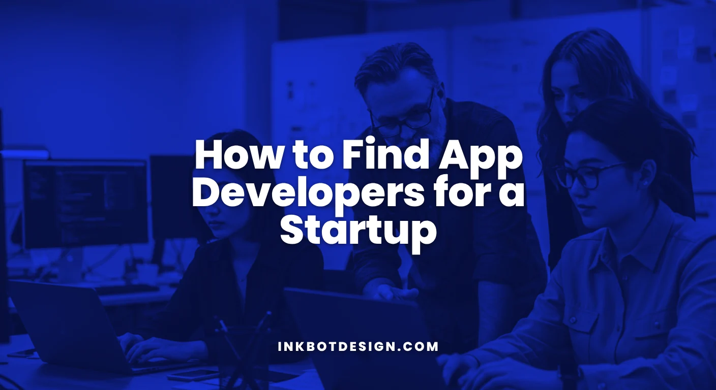 How To Find App Developers For A Startup 2025 Inkbot Design
