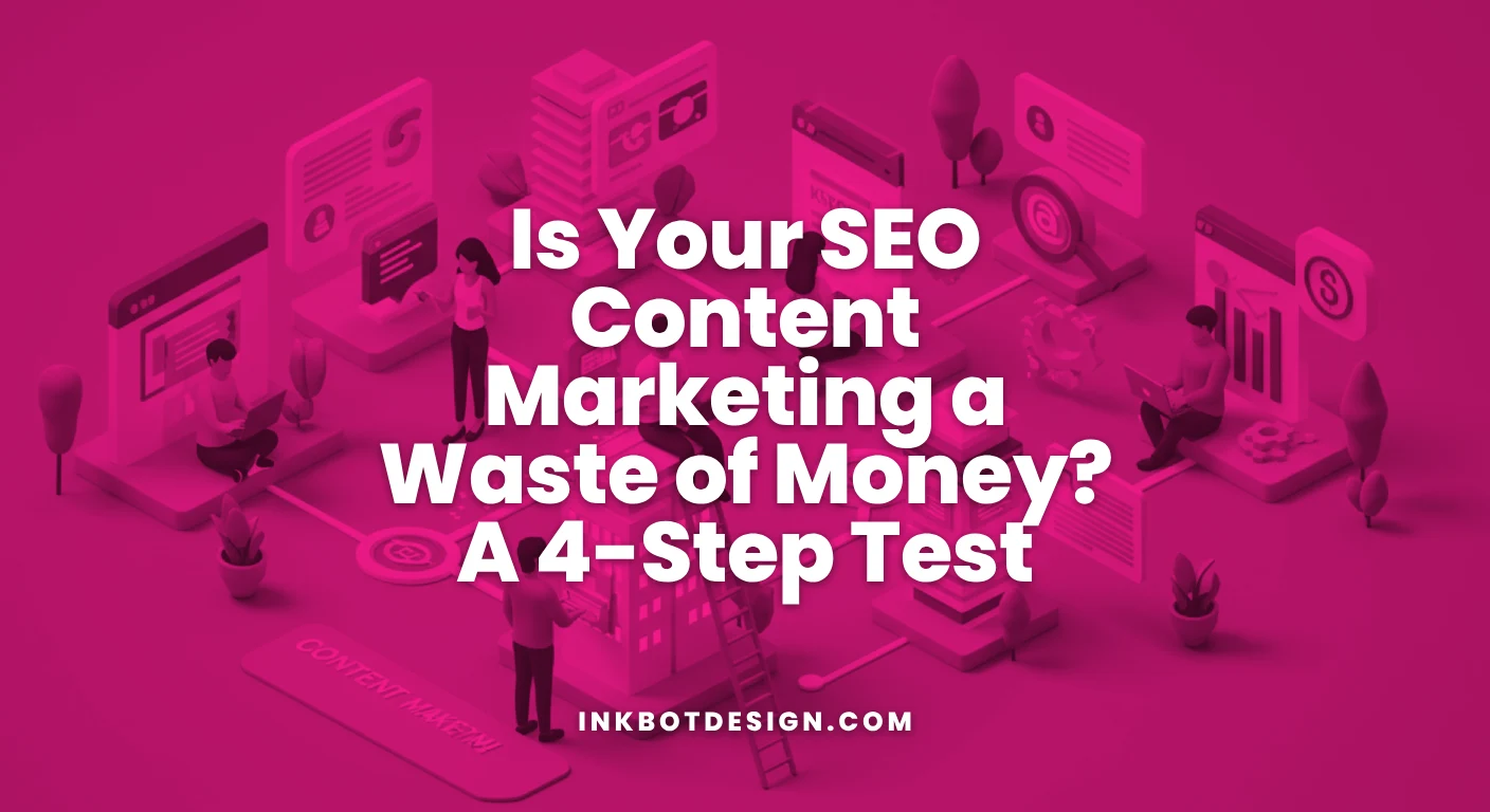 Is Your Seo Content Marketing A Waste Of Money A 4 Step Test 2025