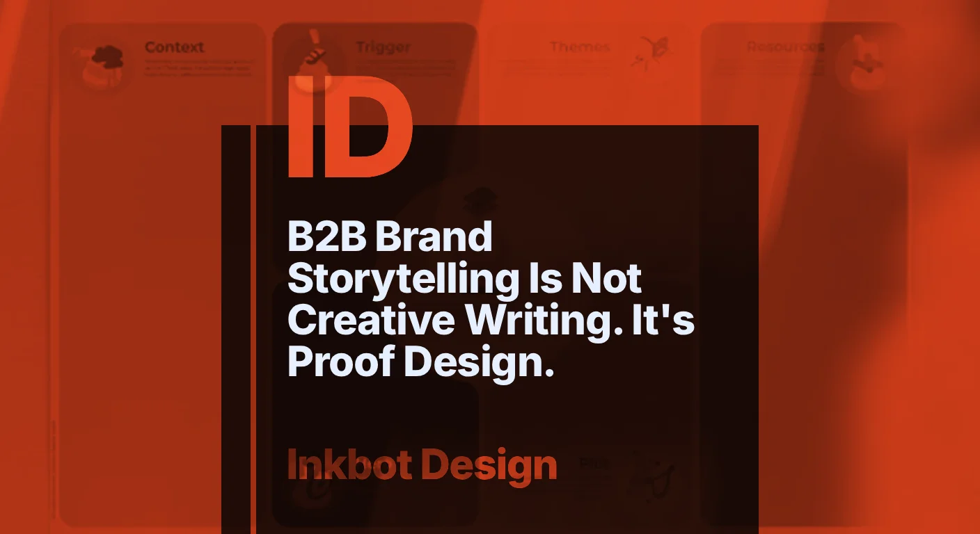 B2B Brand Storytelling Is Not Creative Writing. It'S Proof Design. — Brand Strategy | Inkbot Design