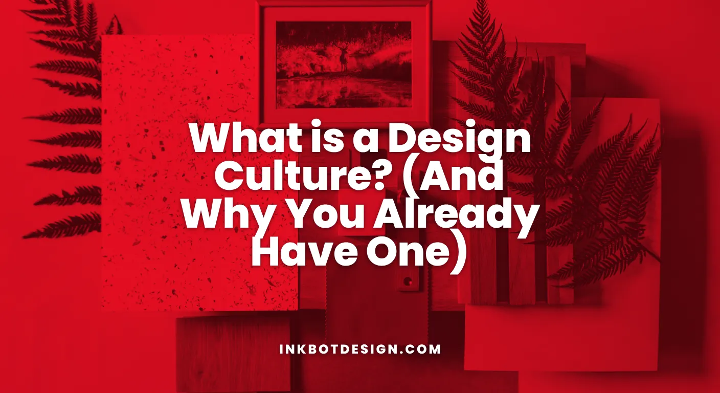 What Is A Design Culture And Why You Already Have One