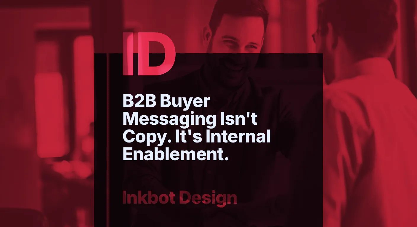 B2B Buyer Messaging Isn'T Copy. It'S Internal Enablement. — Brand Strategy | Inkbot Design