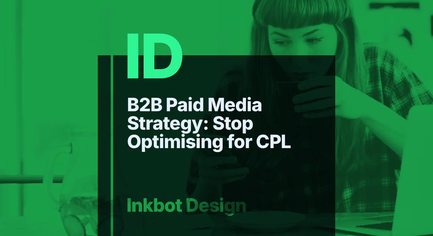 B2B Paid Media Strategy: Stop Optimising For Cpl — Digital Brand Experience | Inkbot Design