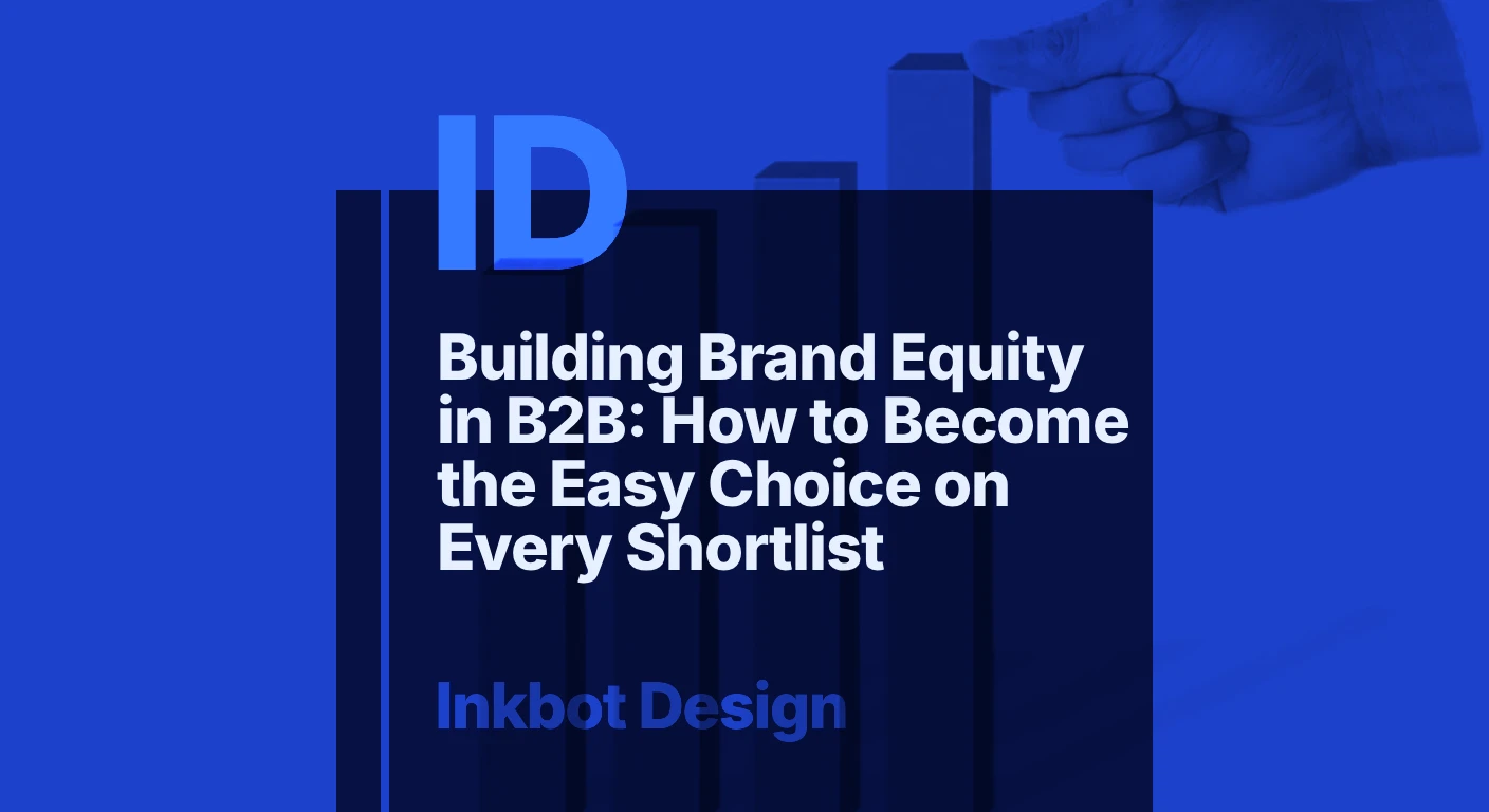 Building Brand Equity In B2B: How To Become The Easy Choice On Every Shortlist — Brand Strategy | Inkbot Design