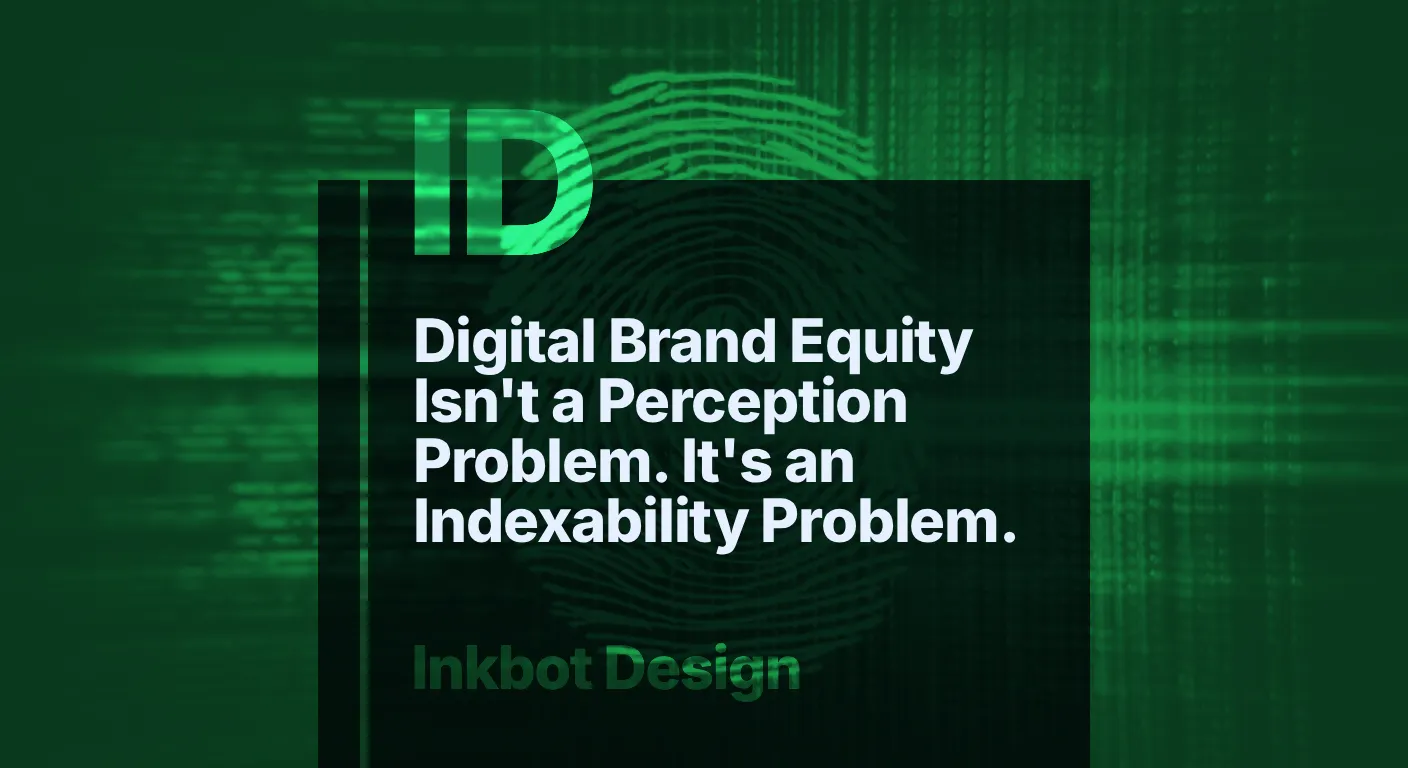 © 2026 Inkbot Design Digital Brand Equity Isn'T A Perception Problem. It'S An Indexability Problem. — Brand Strategy | Inkbot Design