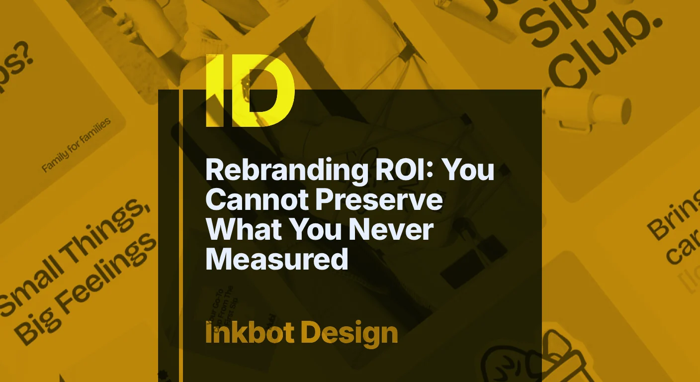 Rebranding Roi: You Cannot Preserve What You Never Measured — Brand Strategy | Inkbot Design