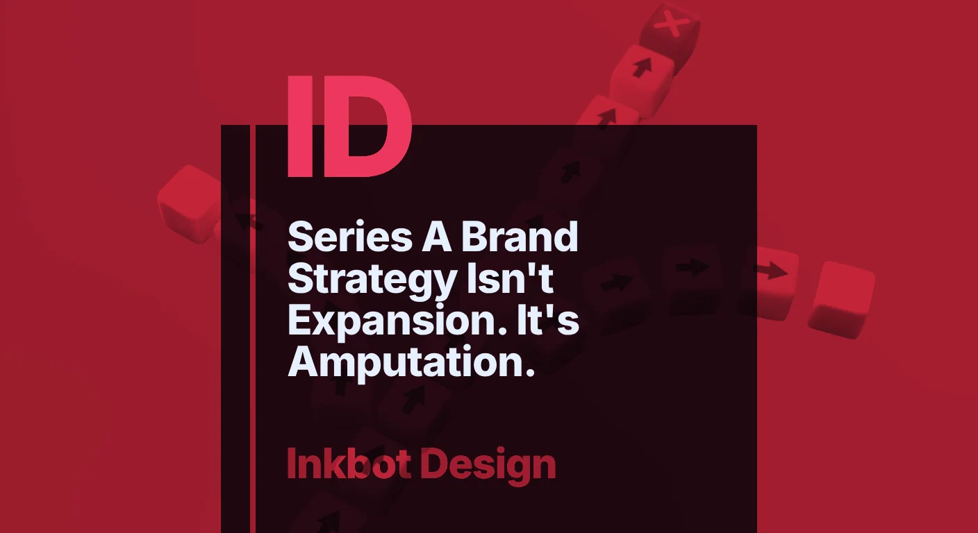Series A Brand Strategy Isn'T Expansion. It'S Amputation. — Brand Strategy | Inkbot Design