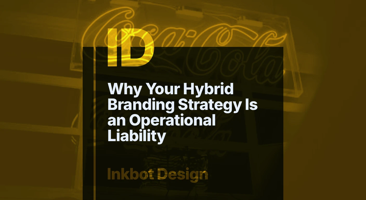 Why Your Hybrid Branding Strategy Is An Operational Liability — Brand Strategy | Inkbot Design