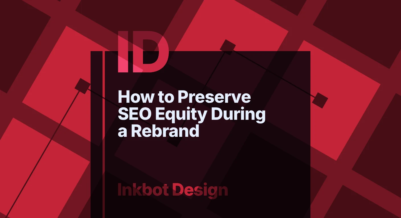 How To Preserve Seo Equity During A Rebrand — Digital Brand Experience | Inkbot Design