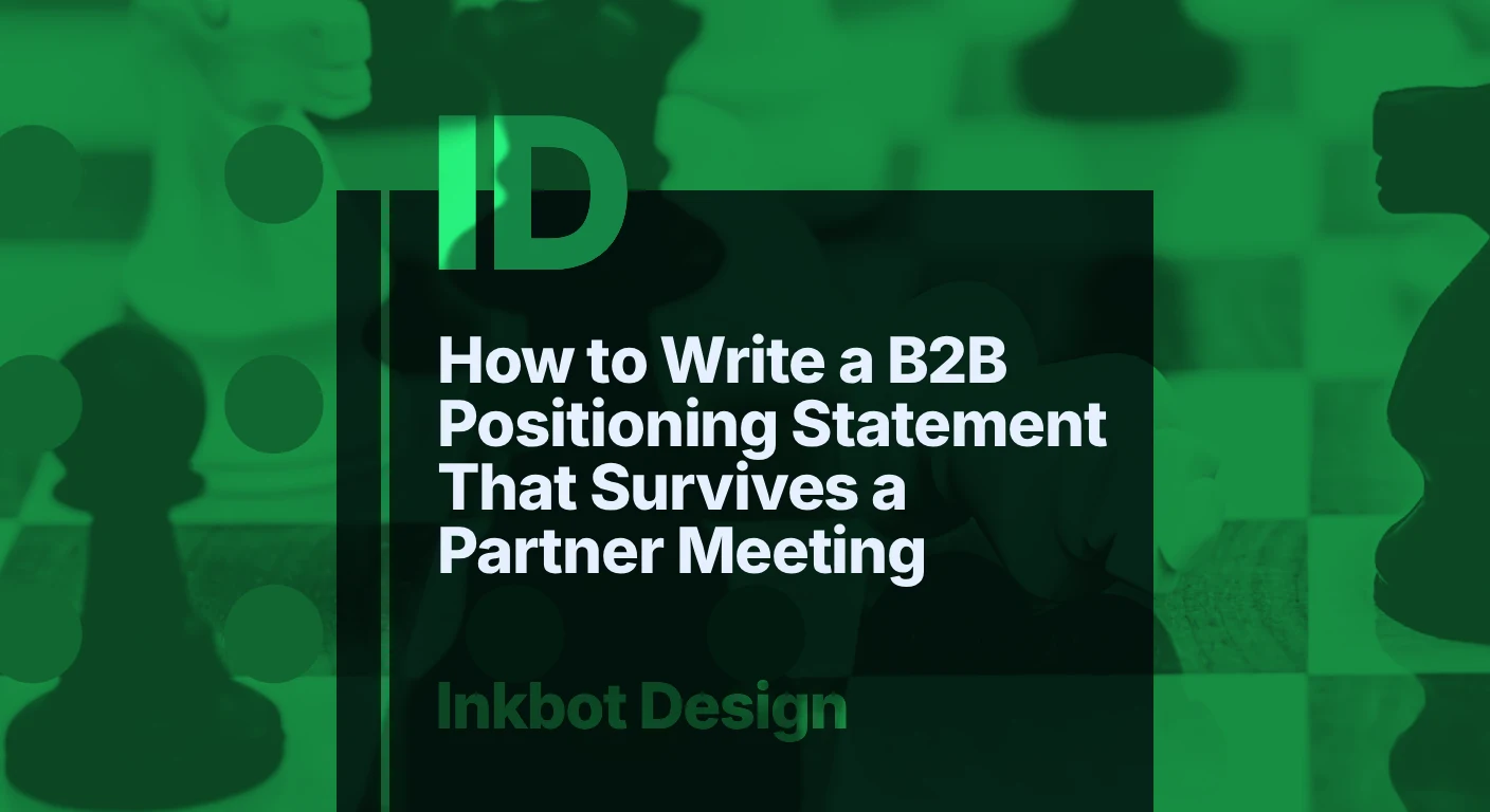 How To Write A B2B Positioning Statement That Survives A Partner Meeting — Brand Strategy | Inkbot Design