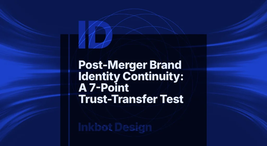 © 2026 Inkbot Design Post Merger Brand Identity Continuity: A 7 Point Trust Transfer Test — Brand Strategy | Inkbot Design