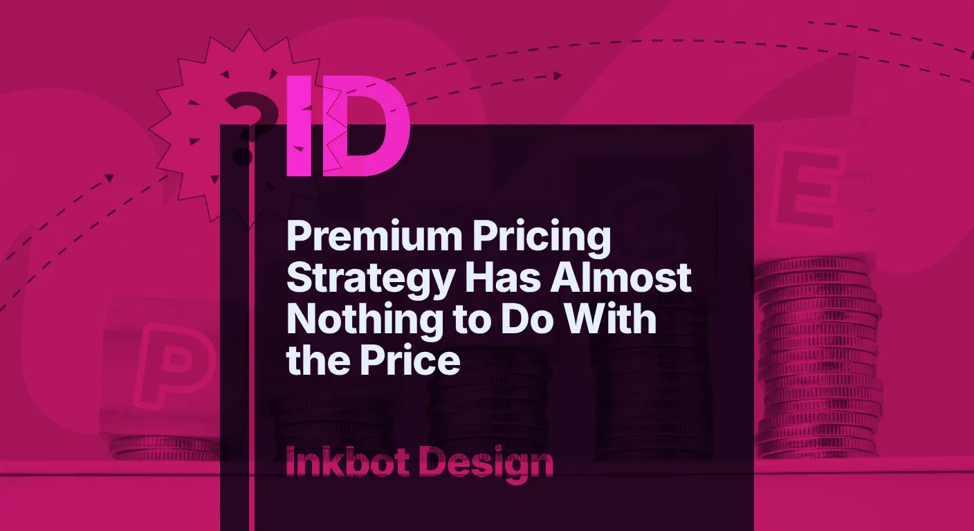 Premium Pricing Strategy Has Almost Nothing To Do With The Price — Brand Insights | Inkbot Design