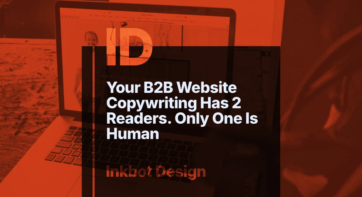 Your B2B Website Copywriting Has 2 Readers. Only One Is Human — Digital Brand Experience | Inkbot Design