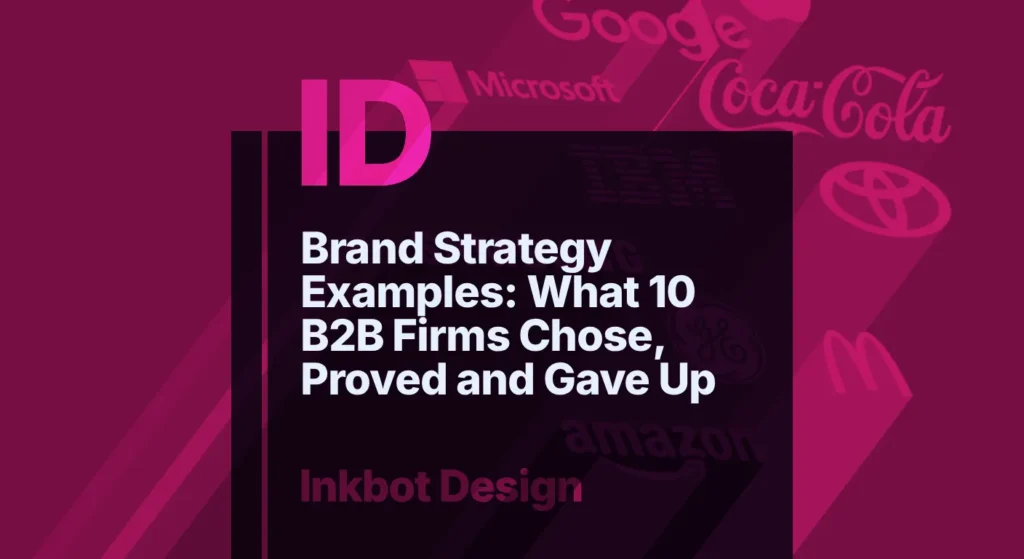 Brand Strategy Examples: What 10 B2B Firms Chose, Proved And Gave Up — Brand Strategy | Inkbot Design